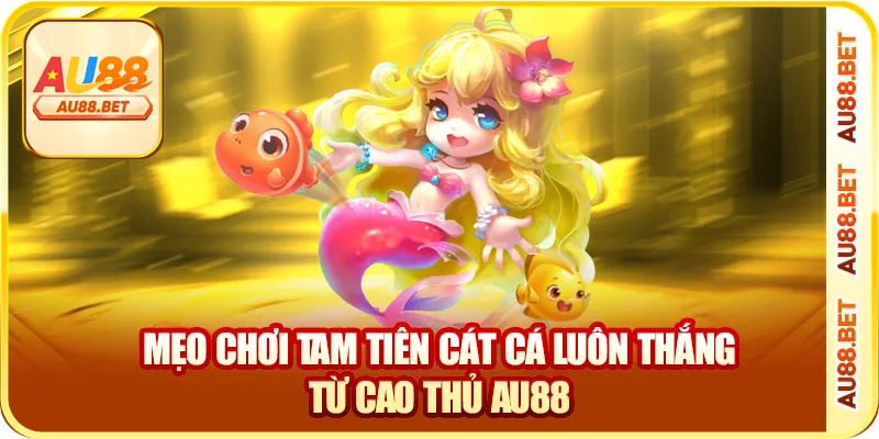 Mẹo chơi tam tiên cát cá luôn thắng từ cao thủ AU88