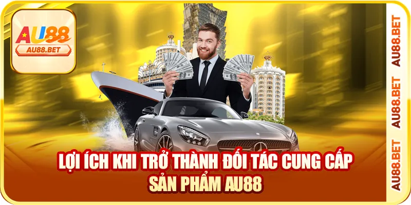 Lợi ích khi AU88 chọn lọc đối tác cung cấp sản phẩm kỹ càng
